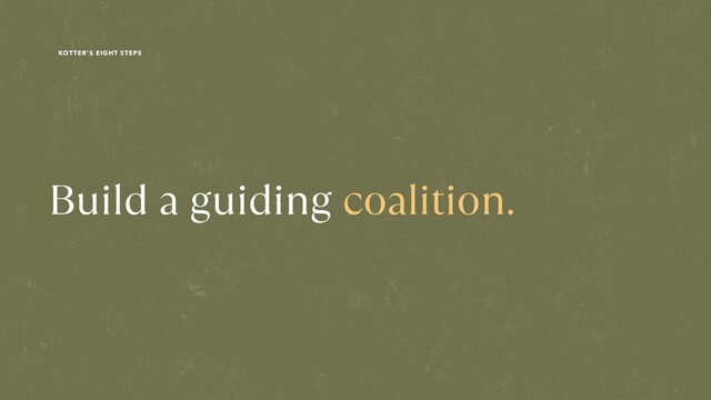 Build a guiding coalition.
KOTTER’S EIGHT STEPS
