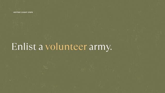 Enlist a volunteer army.
KOTTER’S EIGHT STEPS
