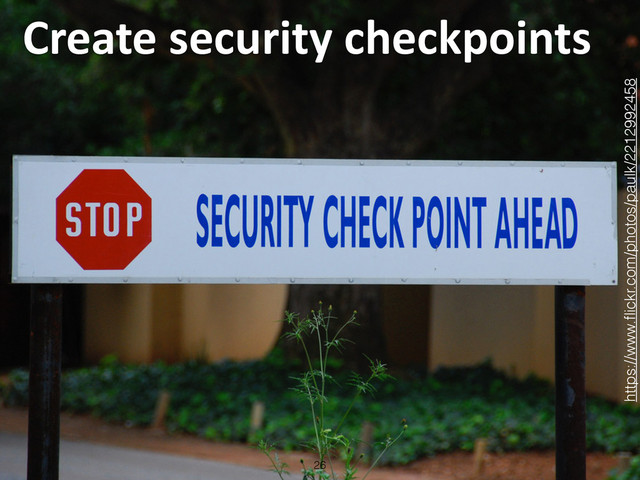 Create	  security	  checkpoints
26
https://www.ﬂickr.com/photos/paulk/2212992458
