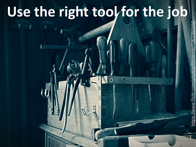 Use	  the	  right	  tool	  for	  the	  job
31
https://www.ﬂickr.com/photos/ﬂorianric/7263382550
