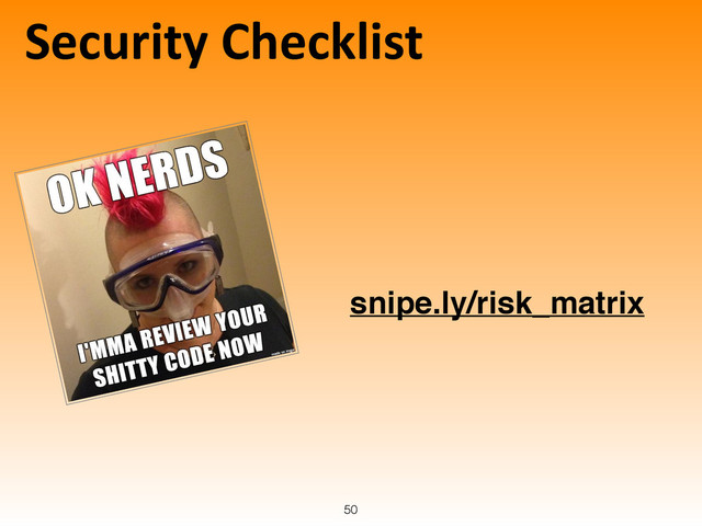 Security	  Checklist
50
snipe.ly/risk_matrix
