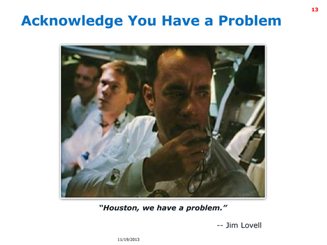 Intel Information Technology
Acknowledge You Have a Problem
“Houston, we have a problem.”
-- Jim Lovell
13
11/19/2013
