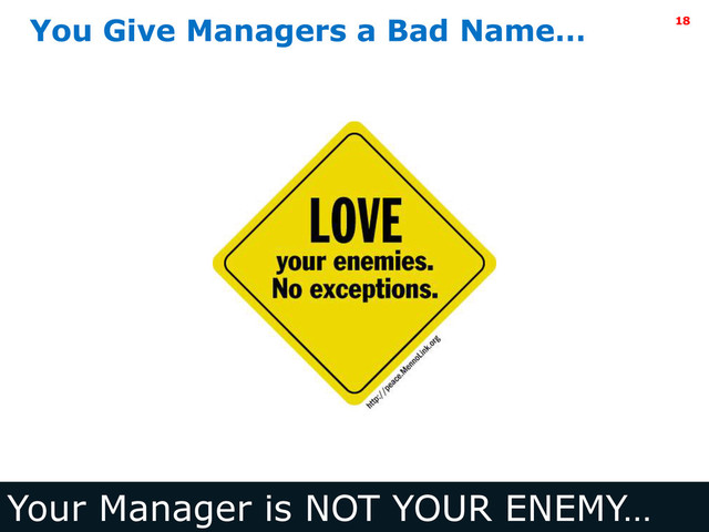 Intel Information Technology
You Give Managers a Bad Name…
Your Manager is NOT YOUR ENEMY…
18
