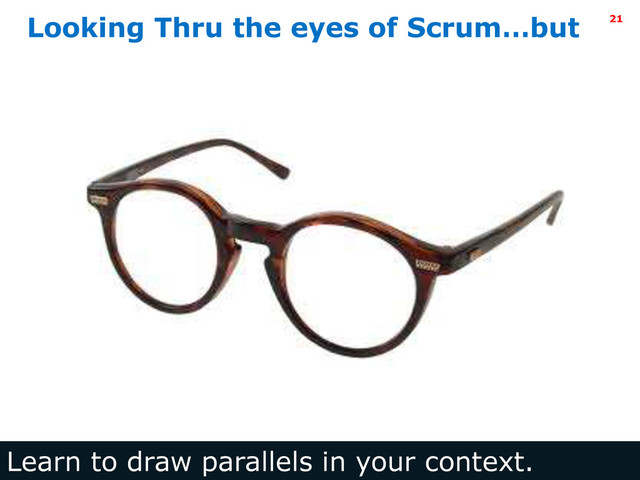 Intel Information Technology
Looking Thru the eyes of Scrum…but
Learn to draw parallels in your context.
21
