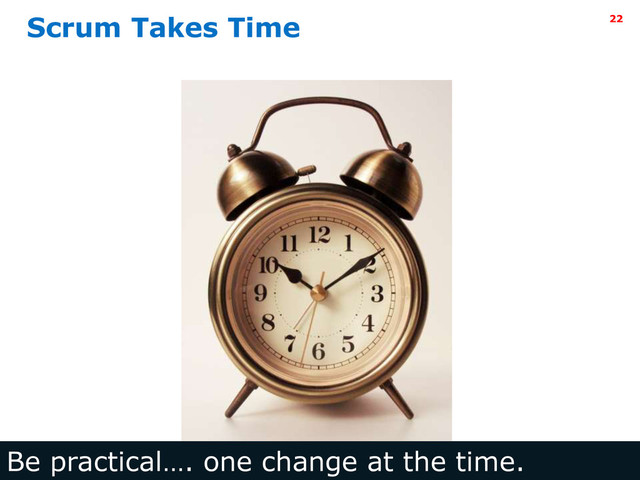 Intel Information Technology
Scrum Takes Time
Be practical…. one change at the time.
22
