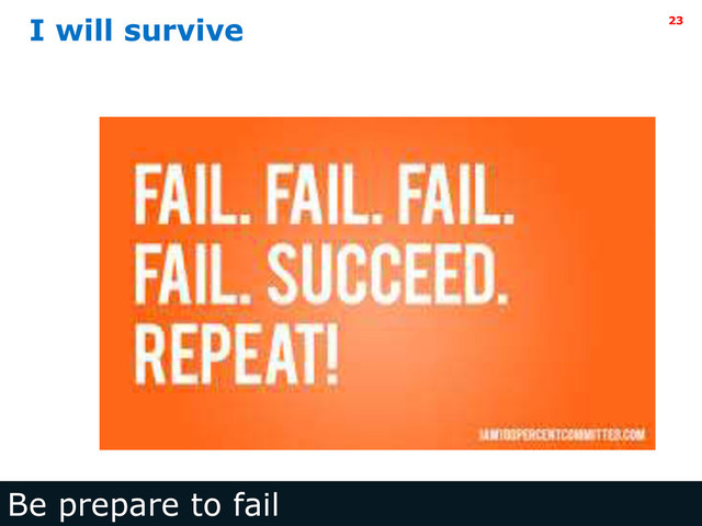 Intel Information Technology
I will survive
Be prepare to fail
23
