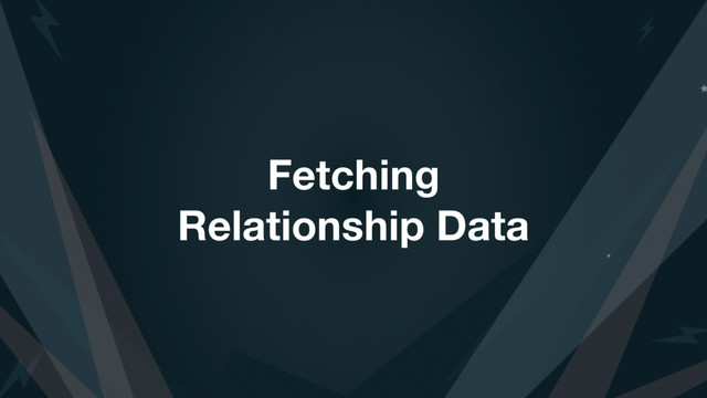 Fetching
Relationship Data
