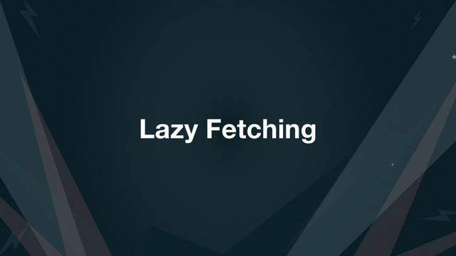 Lazy Fetching
