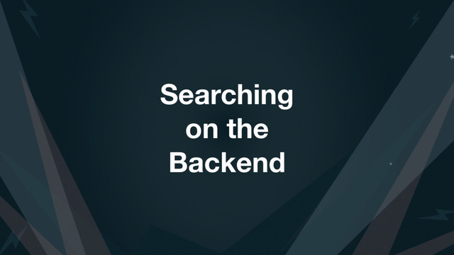 Searching 
on the
Backend
