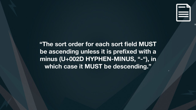 “The sort order for each sort ﬁeld MUST
be ascending unless it is preﬁxed with a
minus (U+002D HYPHEN-MINUS, “-“), in
which case it MUST be descending.”
