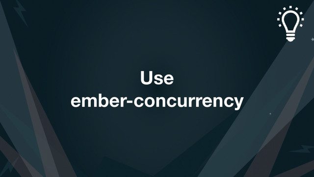 Use
ember-concurrency
