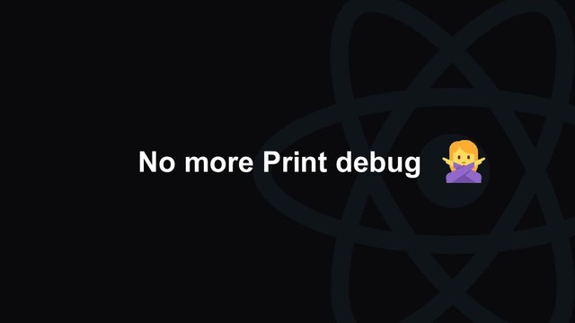 No more Print debug
