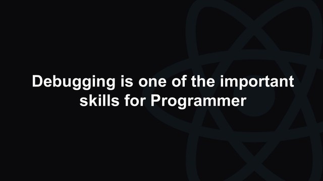 Debugging is one of the important
skills for Programmer
