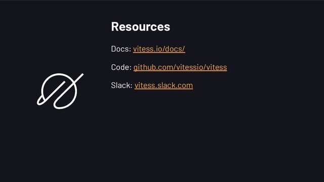 Resources
Docs: vitess.io/docs/
Code: github.com/vitessio/vitess
Slack: vitess.slack.com
