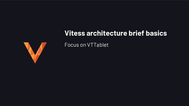 Vitess architecture brief basics
Focus on VTTablet
