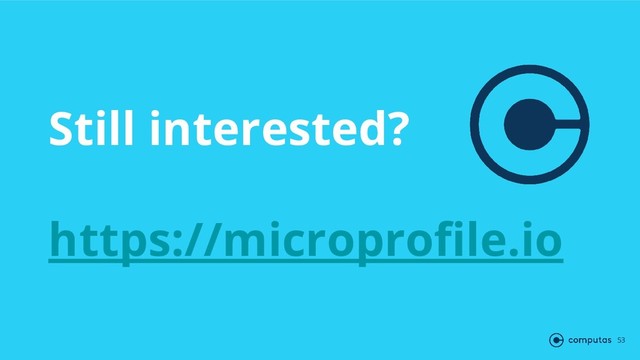 Still interested?
https://microproﬁle.io
53
