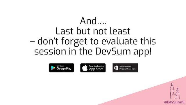 And….
Last but not least
– don’t forget to evaluate this
session in the DevSum app!
#DevSum19
