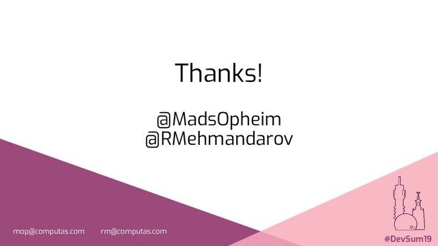 Thanks!
@MadsOpheim
@RMehmandarov
mop@computas.com rm@computas.com
#DevSum19

