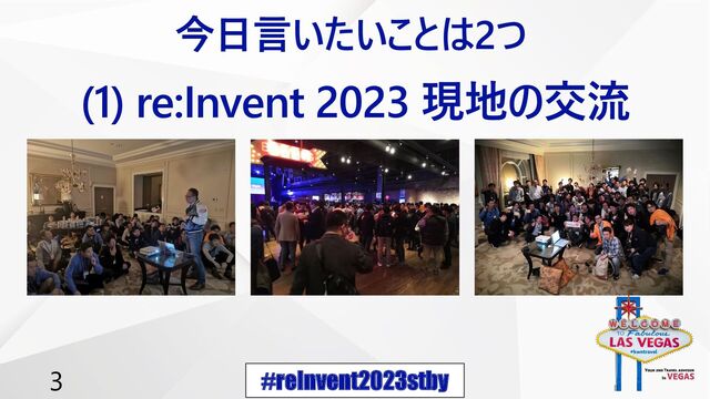 #reInvent2023stby
3
(1) re:Invent 2023 現地の交流
今日言いたいことは2つ
