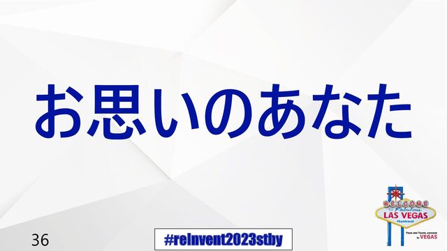 #reInvent2023stby
36
お思いのあなた
