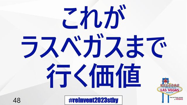 #reInvent2023stby
48
これが
ラスベガスまで
行く価値
