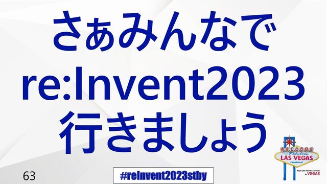 #reInvent2023stby
63
さぁみんなで
re:Invent2023
行きましょう
