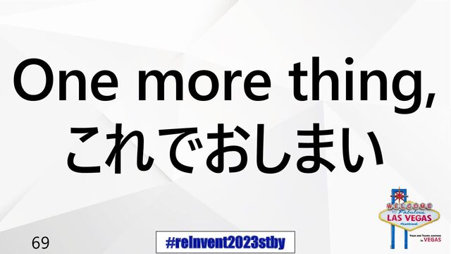 #reInvent2023stby
69
One more thing,
これでおしまい

