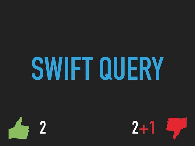 2 2+1
SWIFT QUERY
