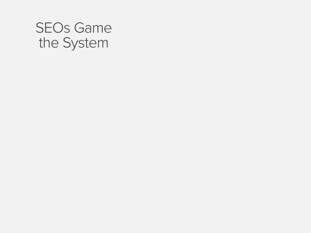 SEOs Game
the System
