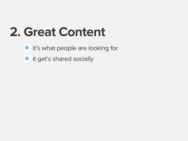 2. Great Content
it’s what people are looking for
it get’s shared socially
