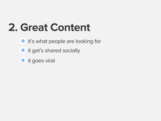 2. Great Content
it’s what people are looking for
it get’s shared socially
it goes viral
