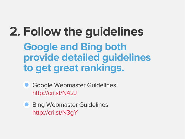 2. Follow the guidelines
Google and Bing both
provide detailed guidelines
to get great rankings.
Google Webmaster Guidelines
Bing Webmaster Guidelines
http://cri.st/N42J
http://cri.st/N3gY
