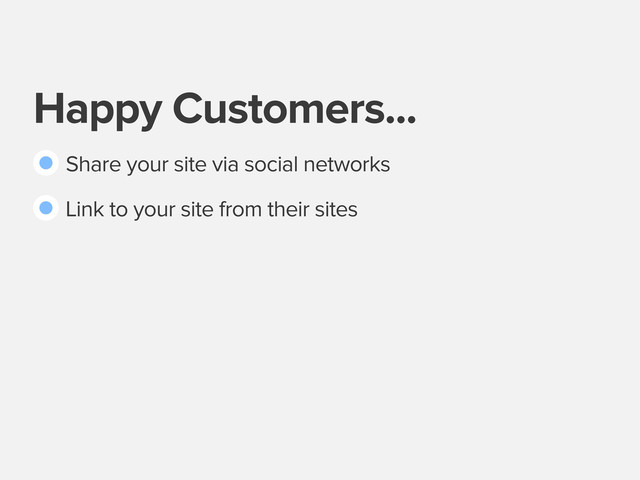 Happy Customers...
Share your site via social networks
Link to your site from their sites
