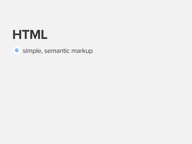 HTML
simple, semantic markup

