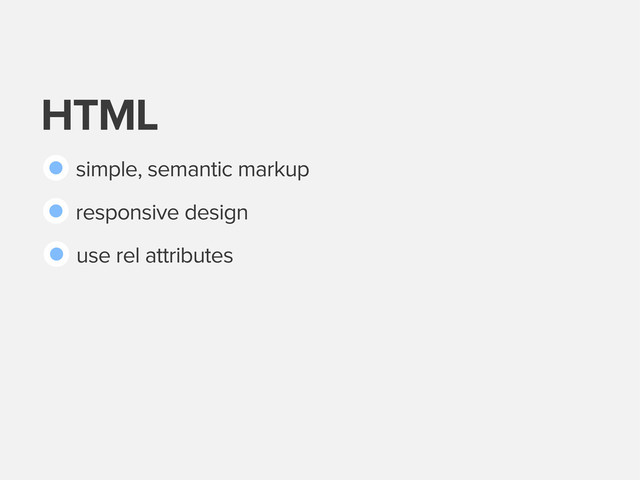 HTML
simple, semantic markup
responsive design
use rel attributes
