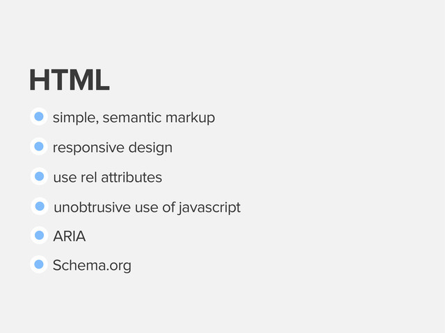 HTML
simple, semantic markup
responsive design
use rel attributes
unobtrusive use of javascript
ARIA
Schema.org
