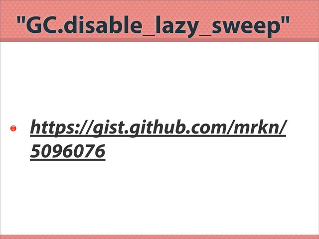 "GC.disable_lazy_sweep"

https://gist.github.com/mrkn/
5096076
