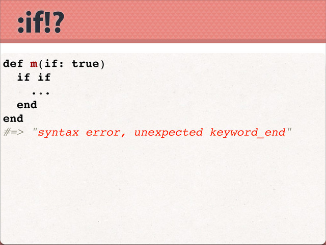 :if!?
def m(if: true)
if if
...
end
end
#=> "syntax error, unexpected keyword_end"
