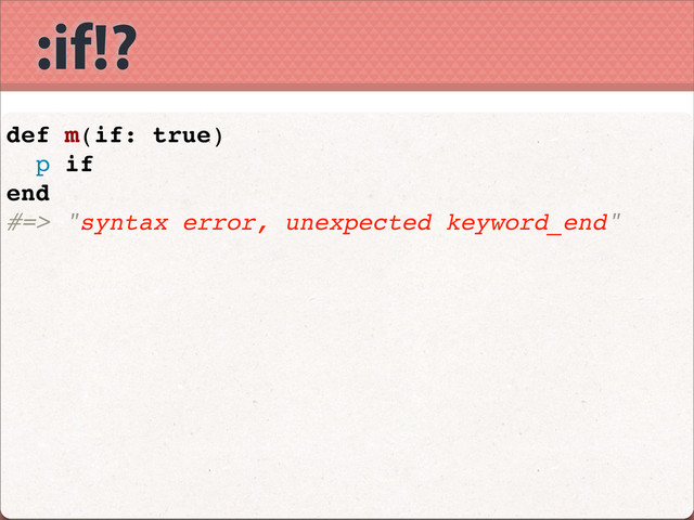 :if!?
def m(if: true)
p if
end
#=> "syntax error, unexpected keyword_end"
