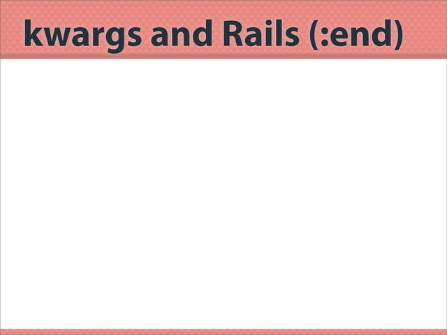 kwargs and Rails (:end)
