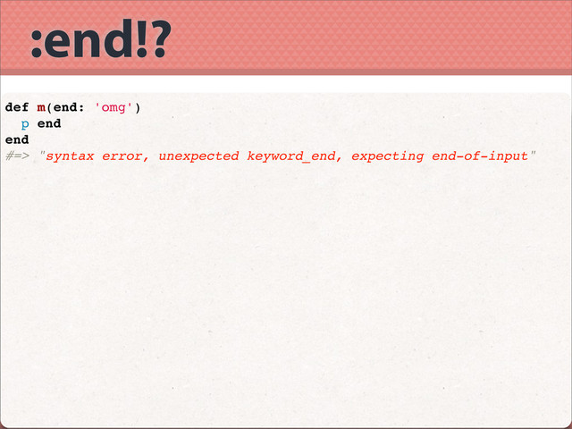 :end!?
def m(end: 'omg')
p end
end
#=> "syntax error, unexpected keyword_end, expecting end-of-input"
