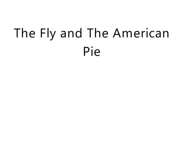 The Fly and The American
Pie
