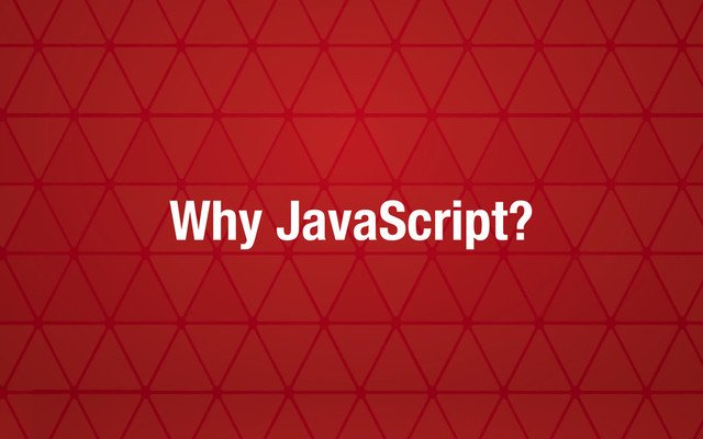 Why JavaScript?
