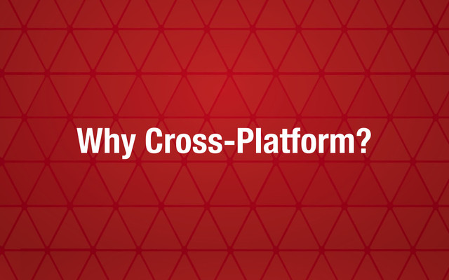 Why Cross-Platform?
