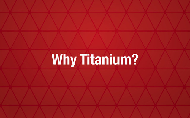 Why Titanium?

