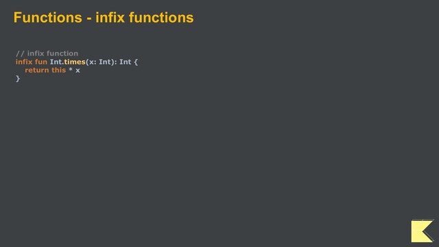 Functions - infix functions
// infix function
infix fun Int.times(x: Int): Int {
return this * x
}
