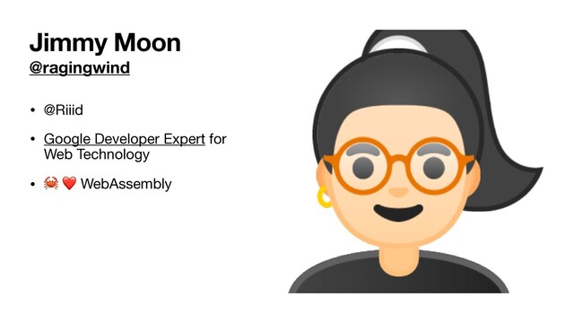 @ragingwind
• @Riiid

• Google Developer Expert for
Web Technology

• 🦀 ❤ WebAssembly
Jimmy Moon
