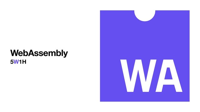 WebAssembly
5W1H
