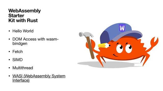 • Hello World

• DOM Access with wasm-
bindgen

• Fetch

• SIMD

• Multithread

• WASI (WebAssembly System
Interface)
WebAssembly
Starter
Kit with Rust
