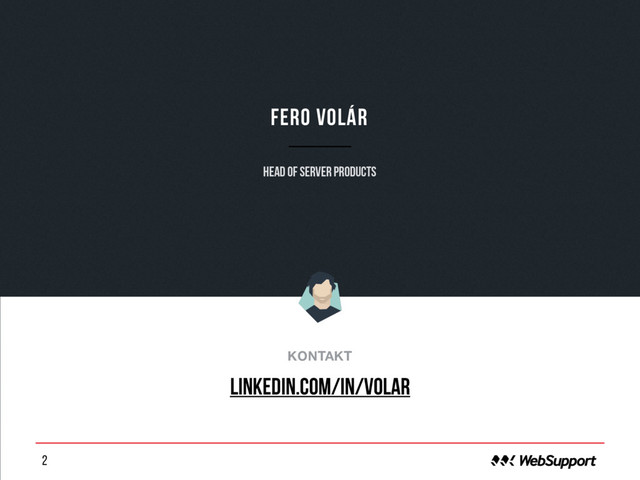 2
Fero Volár
head of server products
o
KONTAKT
linkedin.com/in/volar
